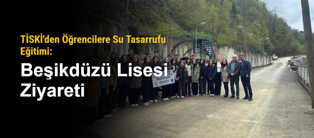 TİSKİ'den Öğrencilere Su Tasarrufu Eğitimi: Beşikdüzü Lisesi Ziyareti