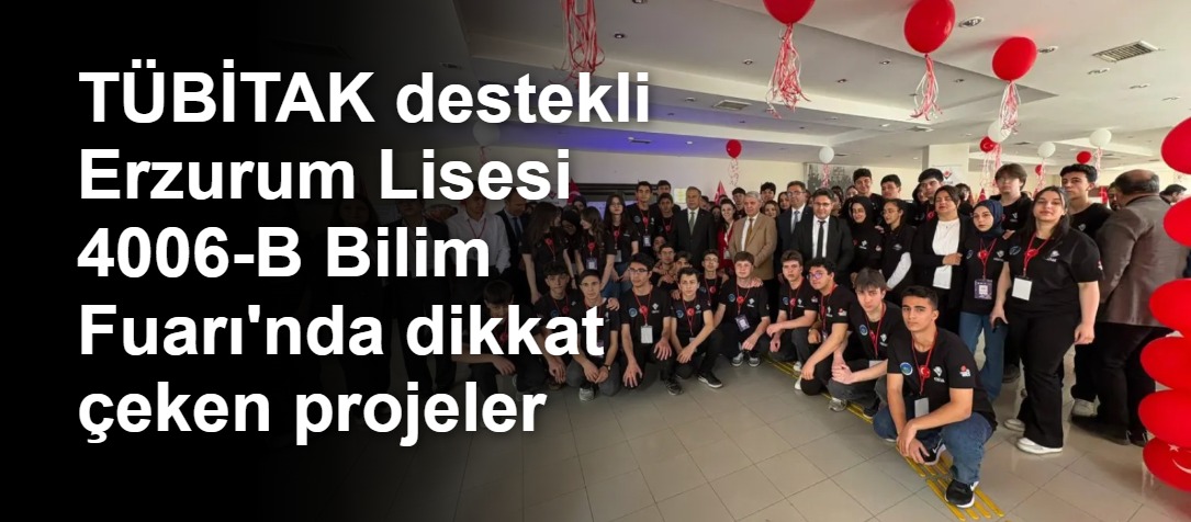 TÜBİTAK destekli Erzurum Lisesi 4006-B Bilim Fuarı'nda dikkat çeken projeler