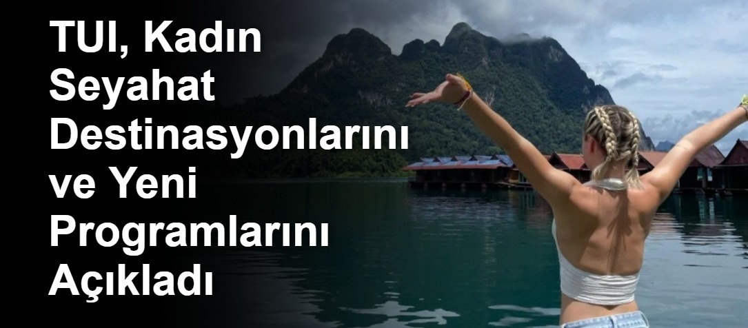 TUI, Kadın Seyahat Destinasyonlarını ve Yeni Programlarını Açıkladı