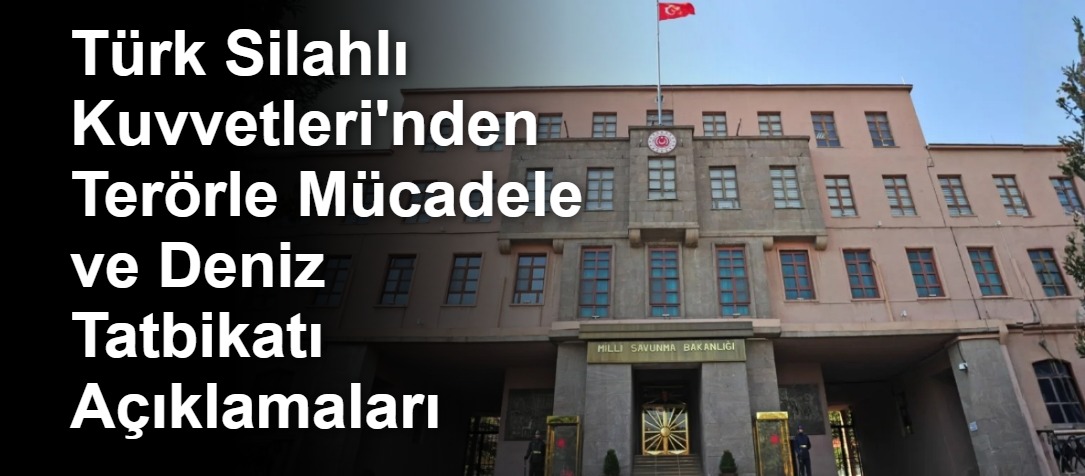 Türk Silahlı Kuvvetleri'nden Terörle Mücadele ve Deniz Tatbikatı Açıklamaları