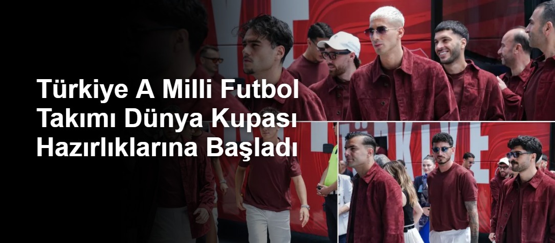 Türkiye A Milli Futbol Takımı Dünya Kupası Hazırlıklarına Başladı