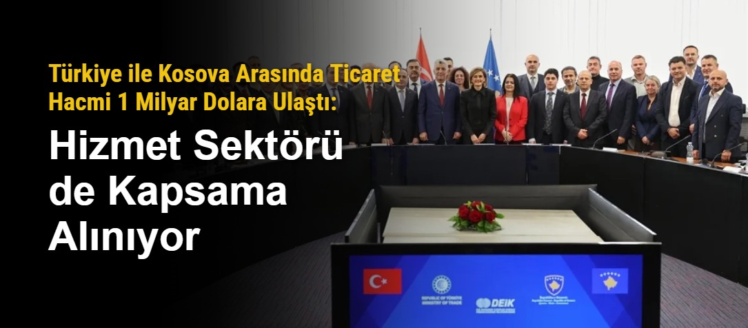 Türkiye ile Kosova Arasında Ticaret Hacmi 1 Milyar Dolara Ulaştı: Hizmet Sektörü de Kapsama Alınıyor