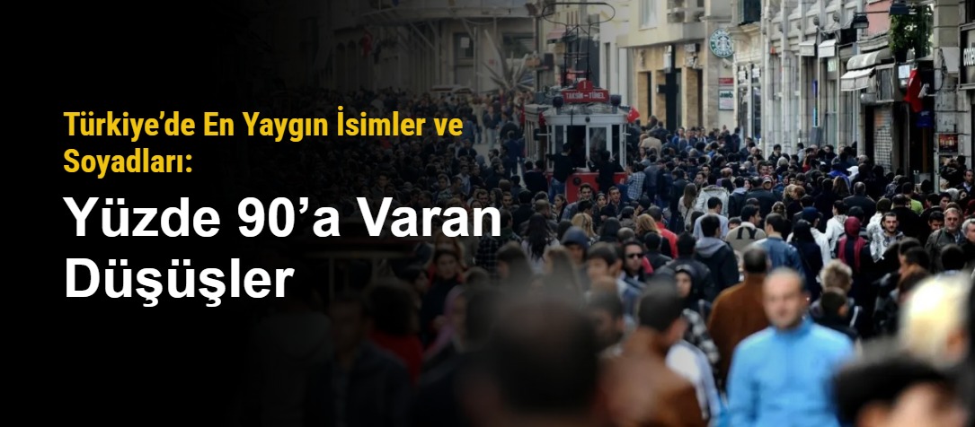 Türkiye’de En Yaygın İsimler ve Soyadları: Yüzde 90’a Varan Düşüşler