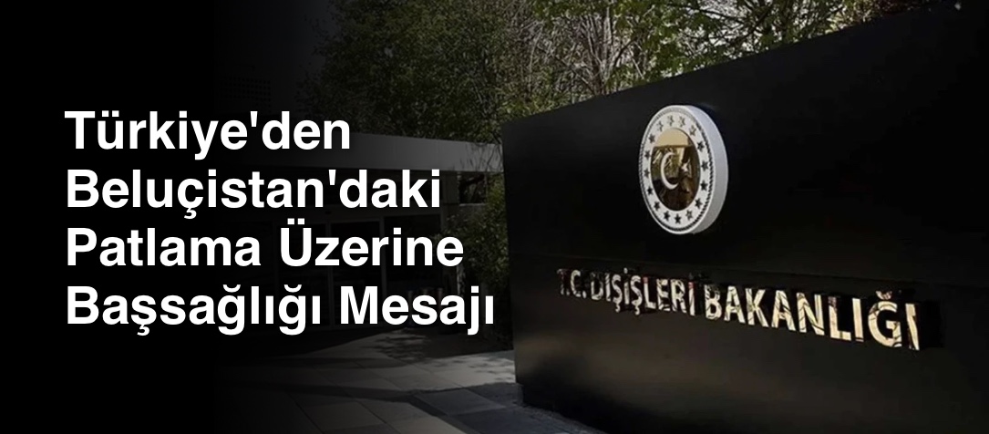 Türkiye'den Beluçistan'daki Patlama Üzerine Başsağlığı Mesajı