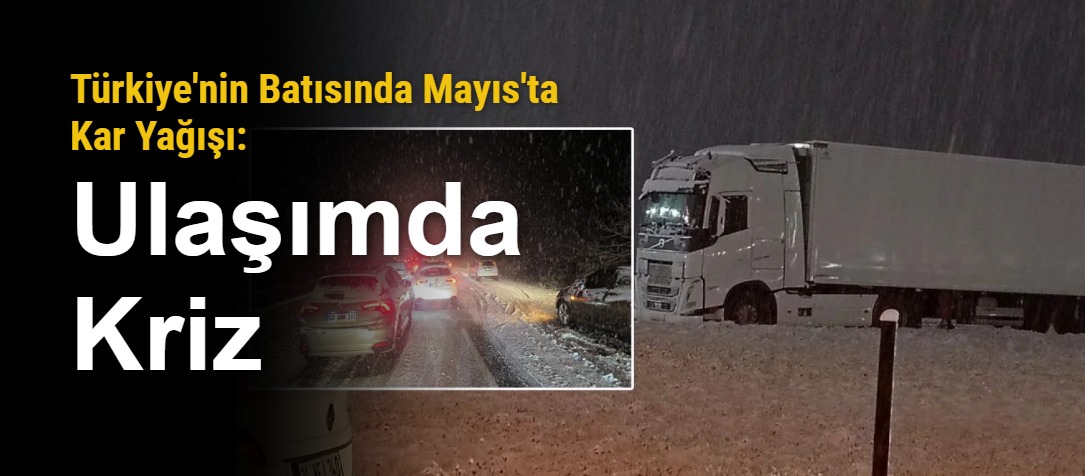 Türkiye'nin Batısında Mayıs'ta Kar Yağışı: Ulaşımda Kriz