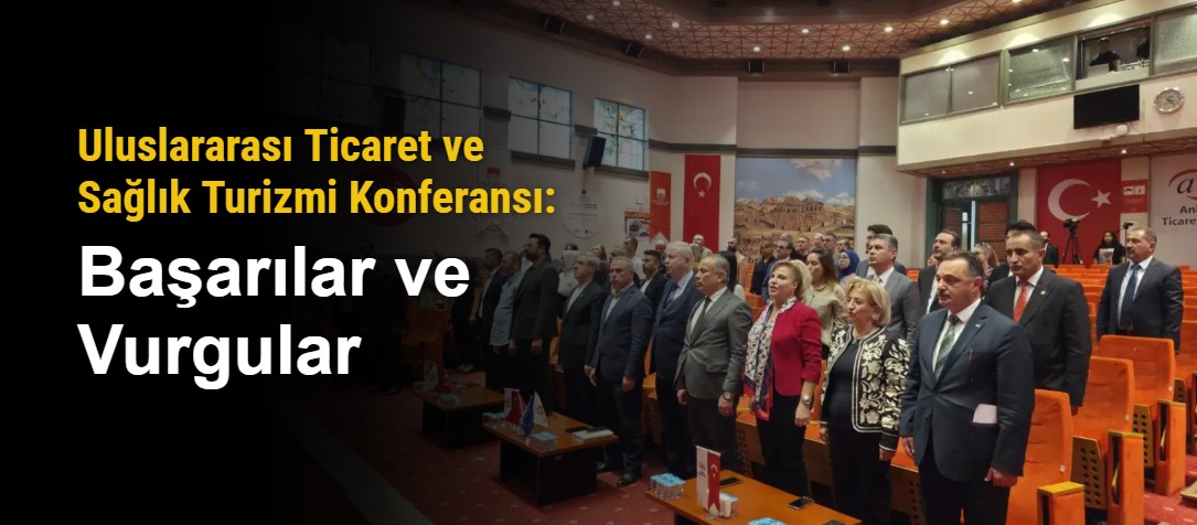 Uluslararası Ticaret ve Sağlık Turizmi Konferansı: Başarılar ve Vurgular