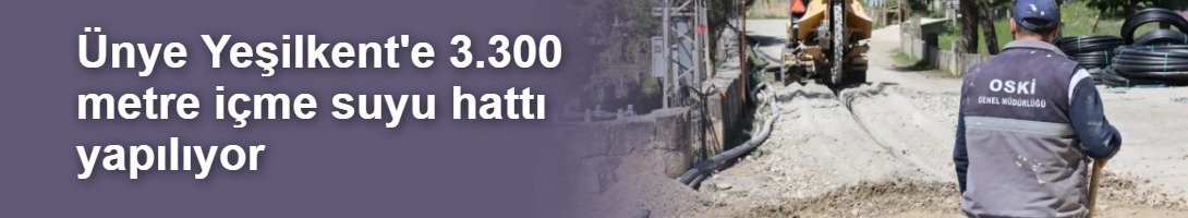 Ünye Yeşilkent'e 3.300 metre içme suyu hattı yapılıyor