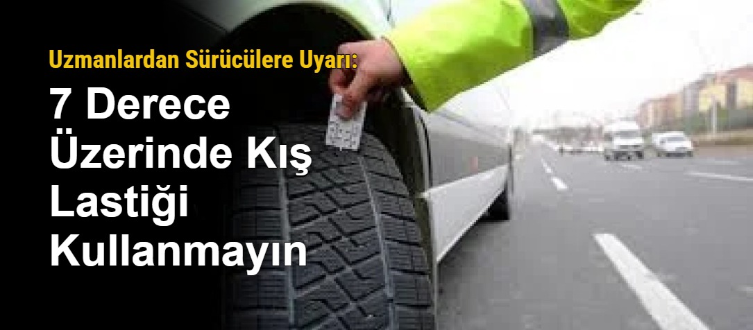 Uzmanlardan Sürücülere Uyarı: 7 Derece Üzerinde Kış Lastiği Kullanmayın