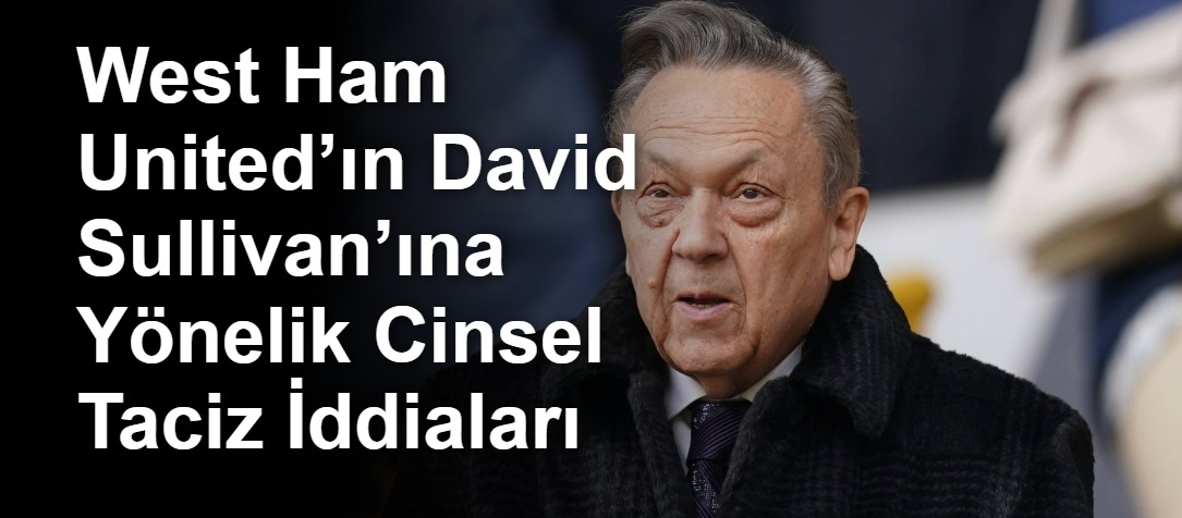 West Ham United’ın David Sullivan’ına Yönelik Cinsel Taciz İddiaları