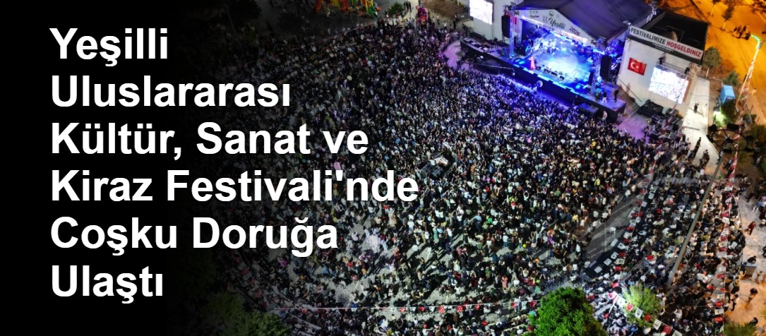 Yeşilli Uluslararası Kültür, Sanat ve Kiraz Festivali'nde Coşku Doruğa Ulaştı