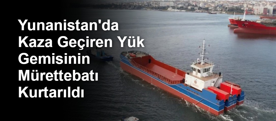 Yunanistan'da Kaza Geçiren Yük Gemisinin Mürettebatı Kurtarıldı